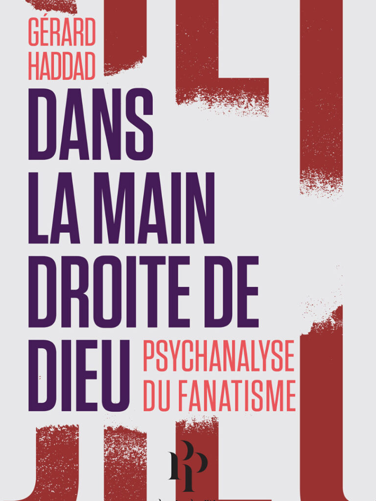 Livre de Gérard Haddad, Dans la main droite de Dieu, Psychanalyse du fanatisme, 2018